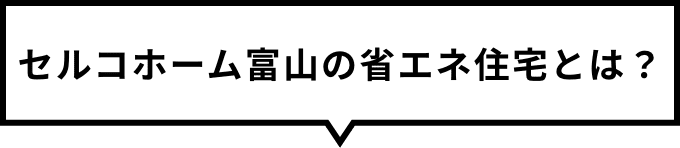 セルコホーム富山の省エネ住宅とは？